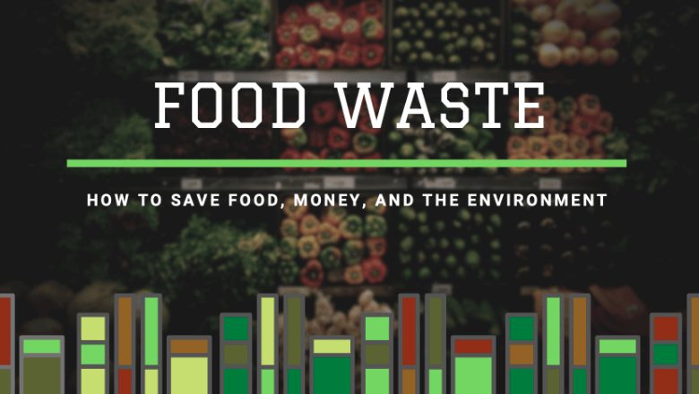 How to reduce food waste while saving money and the planet