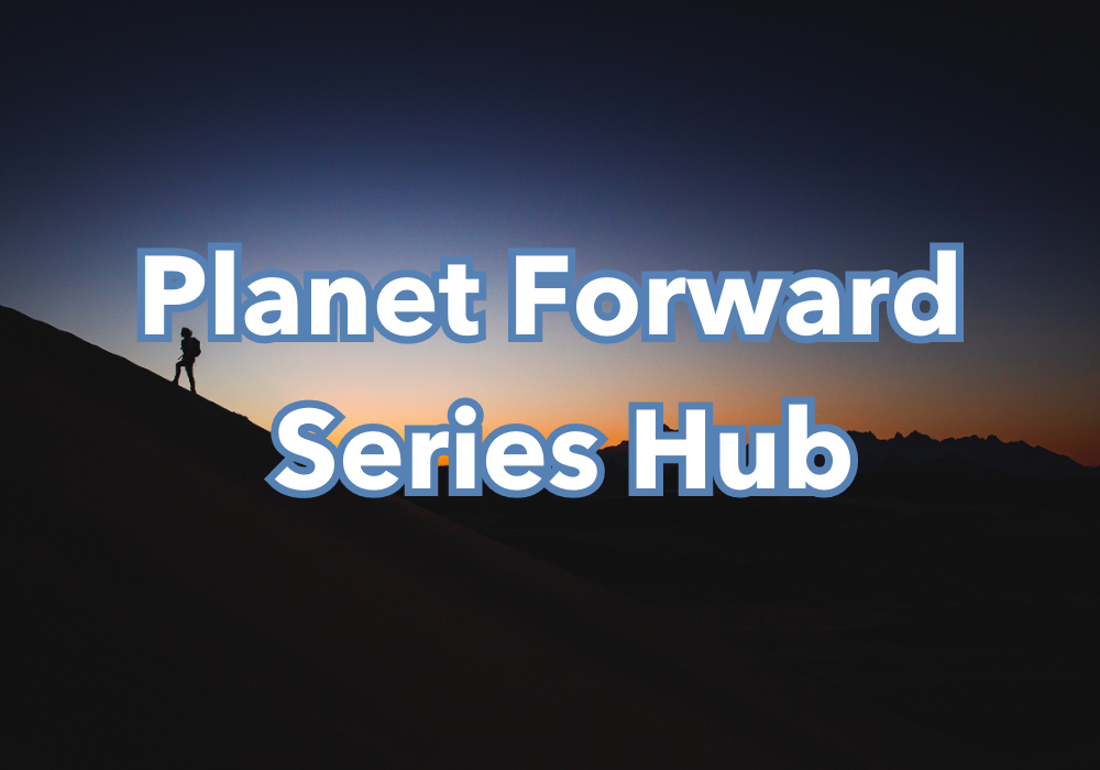 Planet Forward Series Hub